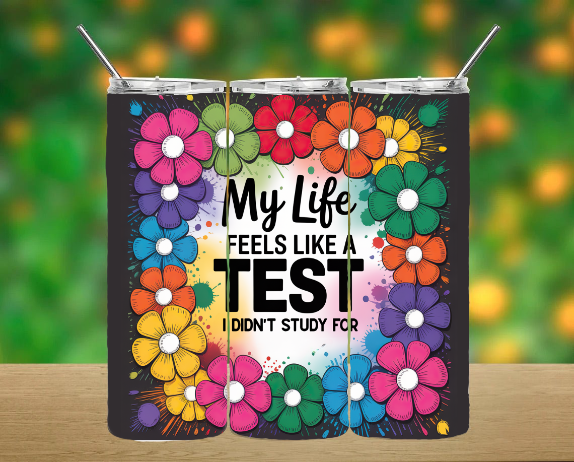 My Life Feels Like A Test Tumbler