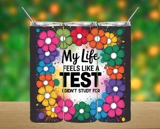 My Life Feels Like A Test Tumbler