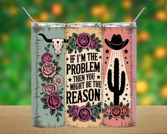 If I'm The Problem Tumbler